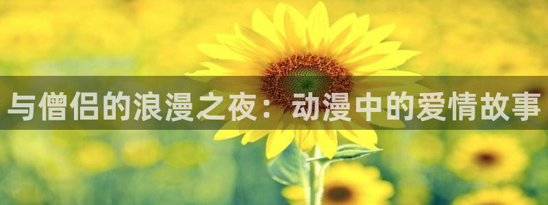 樱花动漫官网入口是哪个版本：与僧侣的浪漫之夜：动漫中的爱情故事