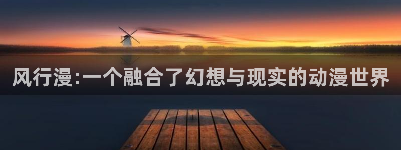 一念永恒动漫免费观看樱花动漫：风行漫:一个融合了幻想与现实的动漫世界
