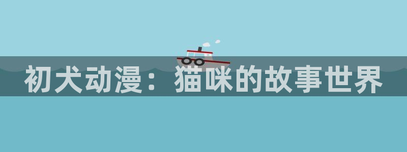 艳母樱花动漫：初犬动漫：猫咪的故事世界