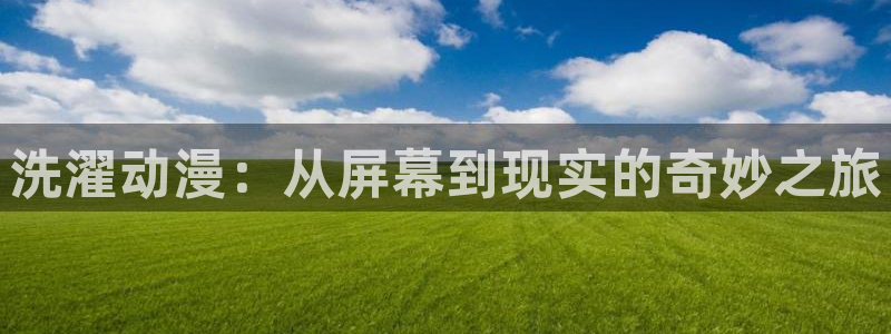 你所不知道的童话樱花动漫：洗濯动漫：从屏幕到现实的奇妙之旅
