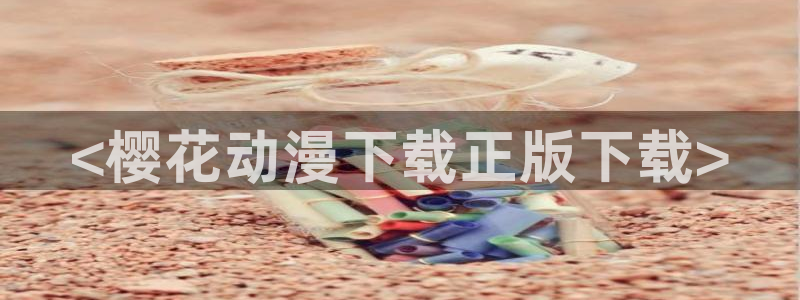 樱花动漫网/：<樱花动漫下载正版下载>