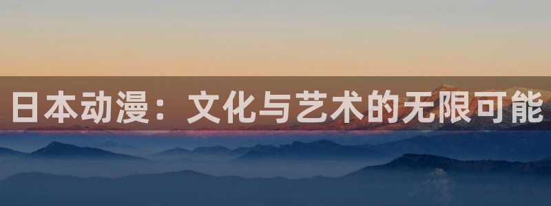 樱花动漫网手机版：日本动漫：文化与艺术的无限可能