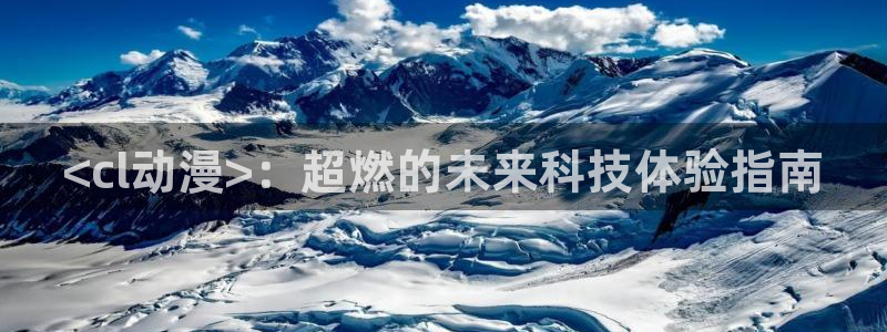 樱花动漫官网下载入口：<cl动漫>：超燃的未来科技体验指南