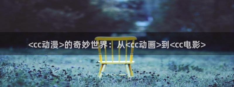 overfollow樱花动漫：<cc动漫>的奇妙世界：从<cc动画>到<cc电影>