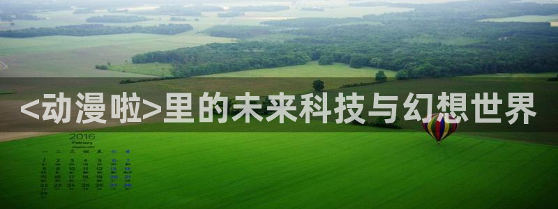 樱花动漫发布：<动漫啦>里的未来科技与幻想世界
